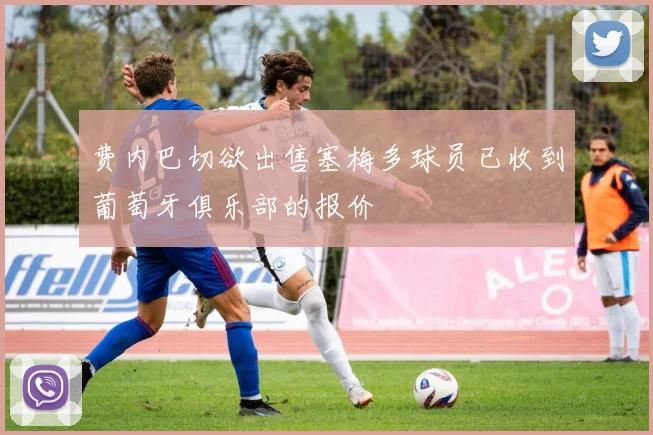 费内巴切欲出售塞梅多球员已收到葡萄牙俱乐部的报价