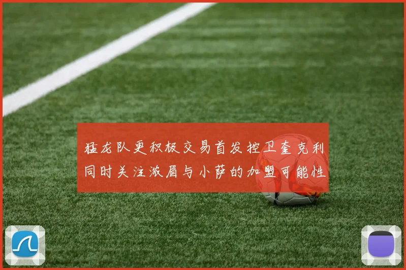 猛龙队更积极交易首发控卫奎克利同时关注浓眉与小萨的加盟可能性